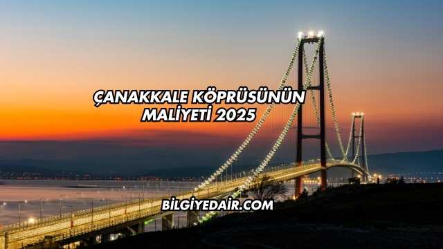 Çanakkale Köprüsünün Maliyeti 2025