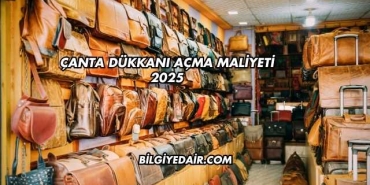 Çanta Dükkanı Açma Maliyeti 2025
