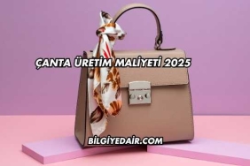 Çanta Üretim Maliyeti 2025