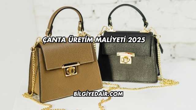 Çanta Üretim Maliyeti 2025