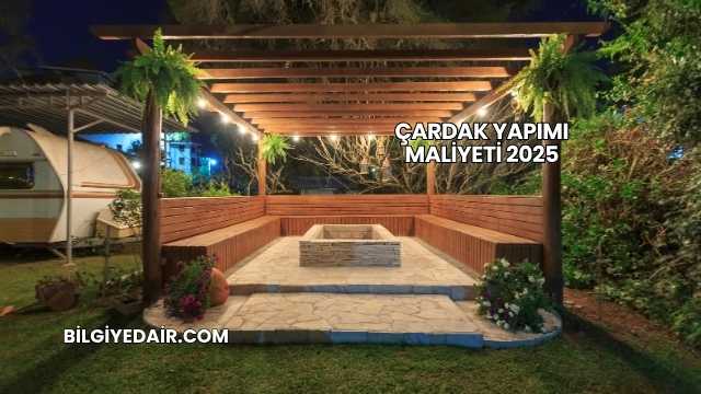 Çardak Yapımı Maliyeti 2025
