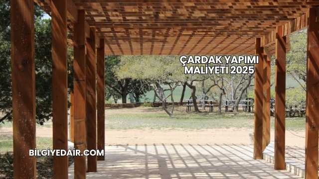 Çardak Yapımı Maliyeti 2025