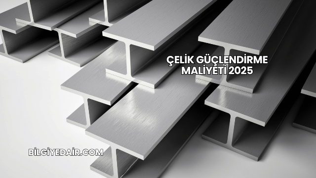 Çelik Güçlendirme Maliyeti 2025