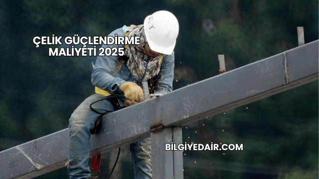 Çelik Güçlendirme Maliyeti 2025