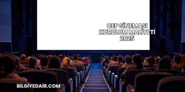 Cep Sineması Kurulum Maliyeti 2025