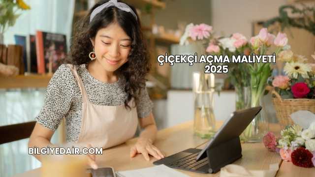 Çiçekçi Açma Maliyeti 2025