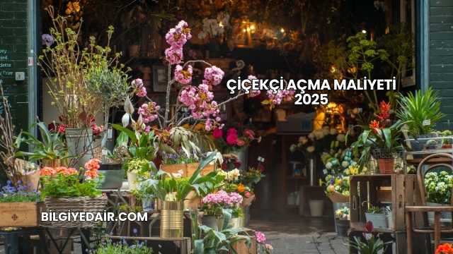 Çiçekçi Açma Maliyeti 2025