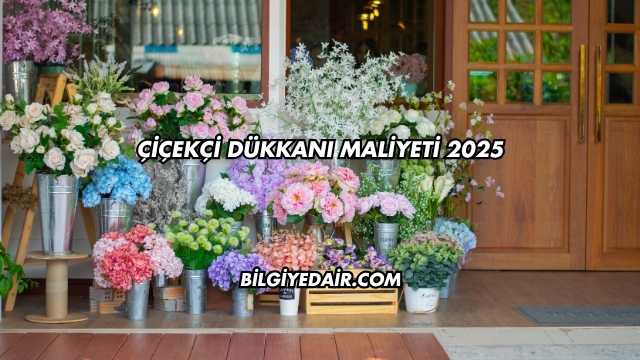 Çiçekçi Dükkanı Maliyeti 2025