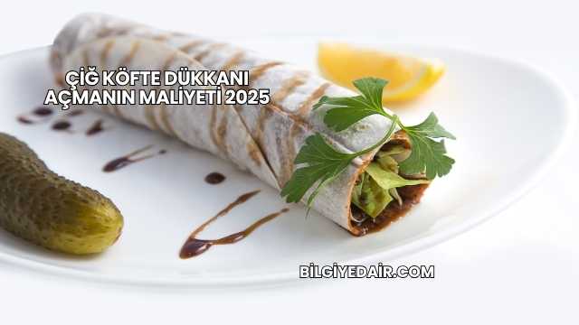 Çiğ Köfte Dükkanı Açmanın Maliyeti 2025