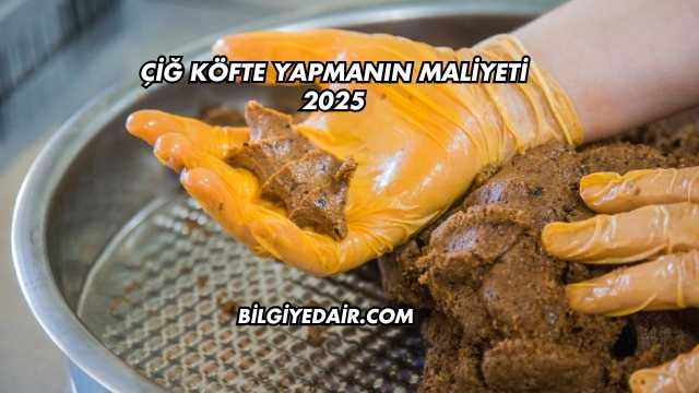 Çiğ Köfte Yapmanın Maliyeti 2025
