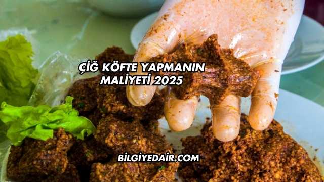 Çiğ Köfte Yapmanın Maliyeti 2025