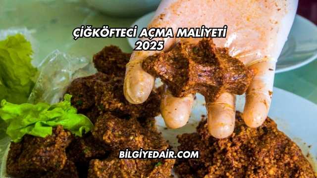 Çiğköfteci Açma Maliyeti 2025