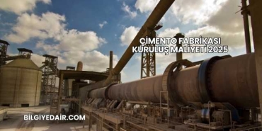 Çimento Fabrikası Kuruluş Maliyeti 2025