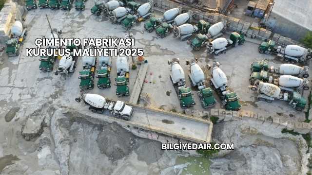 Çimento Fabrikası Kuruluş Maliyeti 2025