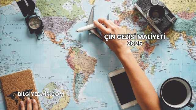 Çin Gezisi Maliyeti 2025