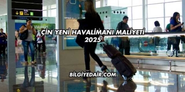 Çin Yeni Havalimanı Maliyeti 2025