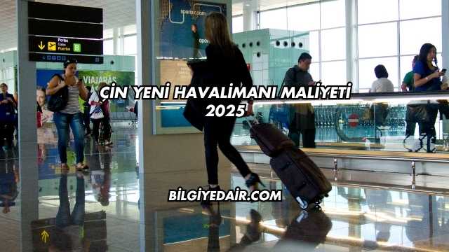 Çin Yeni Havalimanı Maliyeti 2025