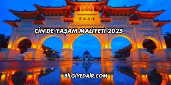 Çin’de Yaşam Maliyeti 2025