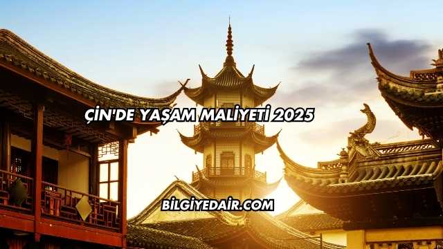 Çin'de Yaşam Maliyeti 2025