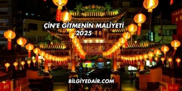 Çin'e Gitmenin Maliyeti 2025