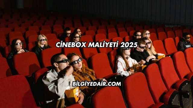 Cinebox Maliyeti 2025