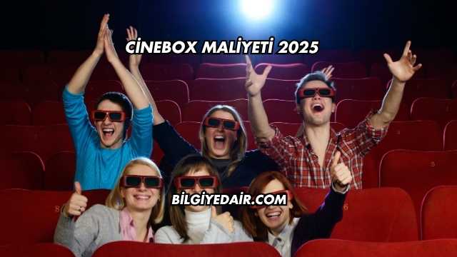 Cinebox Maliyeti 2025