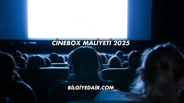 Cinebox Maliyeti 2025