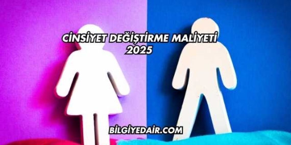 Cinsiyet Değiştirme Maliyeti 2025
