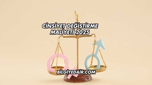 Cinsiyet Değiştirme Maliyeti 2025