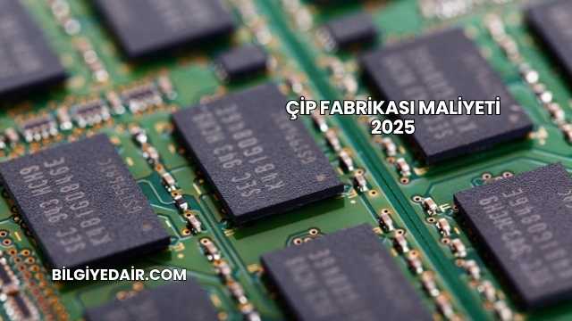 Çip Fabrikası Maliyeti 2025