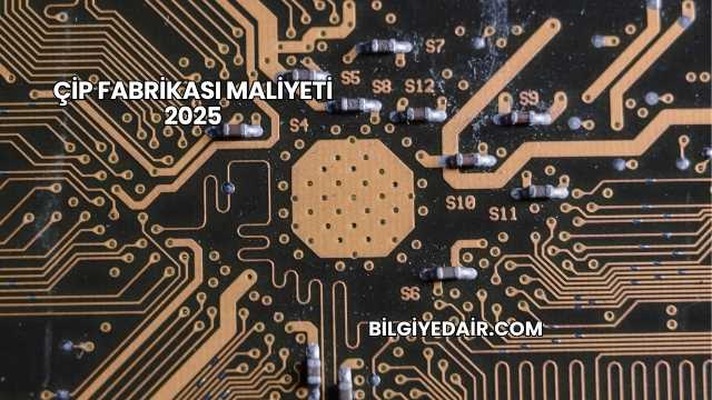 Çip Fabrikası Maliyeti 2025