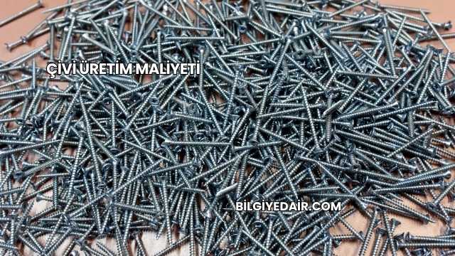 Çivi Üretim Maliyeti