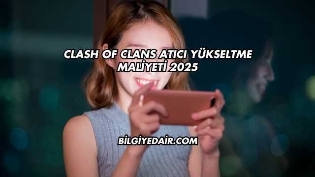 Clash of Clans Atıcı Yükseltme Maliyeti 2025