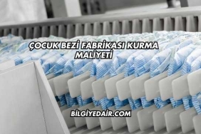 Çocuk Bezi Fabrikası Kurma Maliyeti