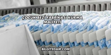 Çocuk Bezi Fabrikası Kurma Maliyeti