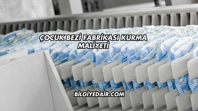 Çocuk Bezi Fabrikası Kurma Maliyeti