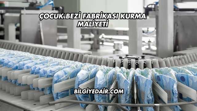 Çocuk Bezi Fabrikası Kurma Maliyeti