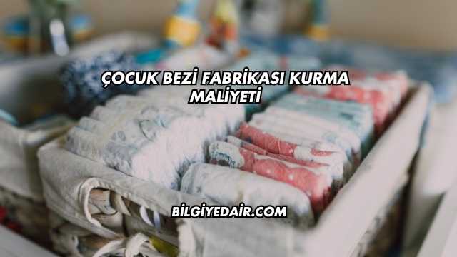 Çocuk Bezi Fabrikası Kurma Maliyeti