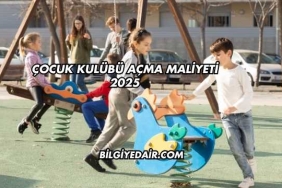 Çocuk Kulübü Açma Maliyeti 2025