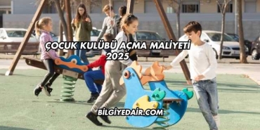 Çocuk Kulübü Açma Maliyeti 2025