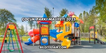 Çocuk Parkı Maliyeti 2025