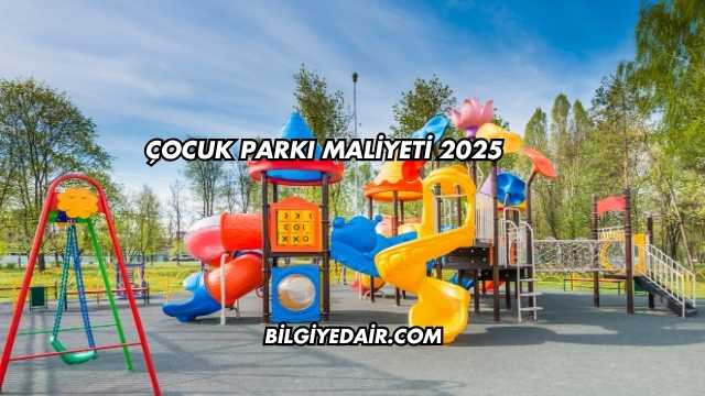 Çocuk Parkı Maliyeti 2025