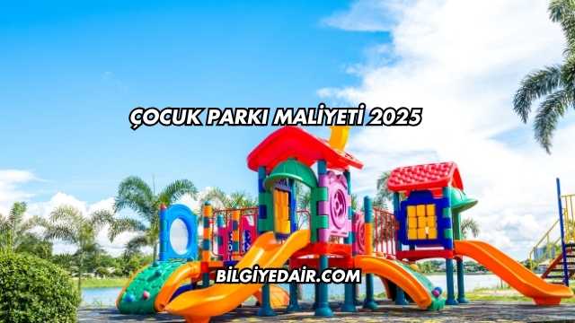 Çocuk Parkı Maliyeti 2025