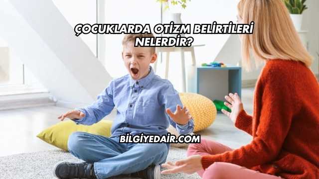 Çocuklarda Otizm Belirtileri Nelerdir?