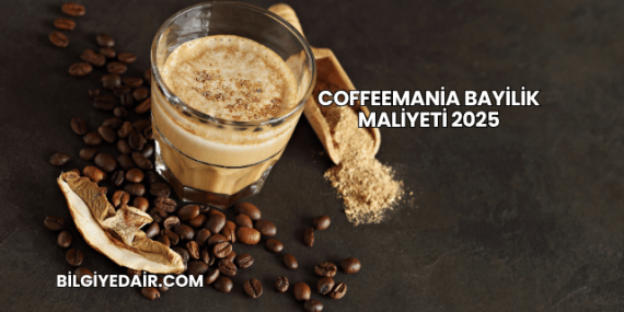 Coffeemania Bayilik Maliyeti 2025
