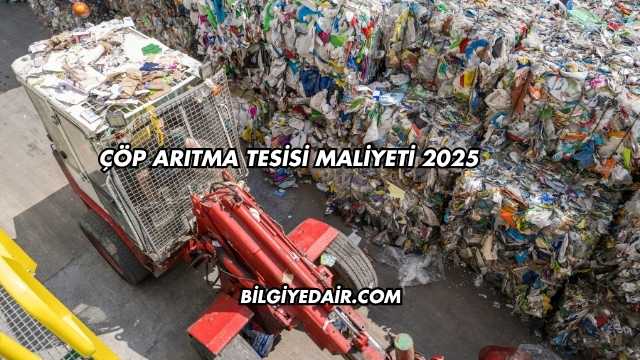Çöp Arıtma Tesisi Maliyeti 2025
