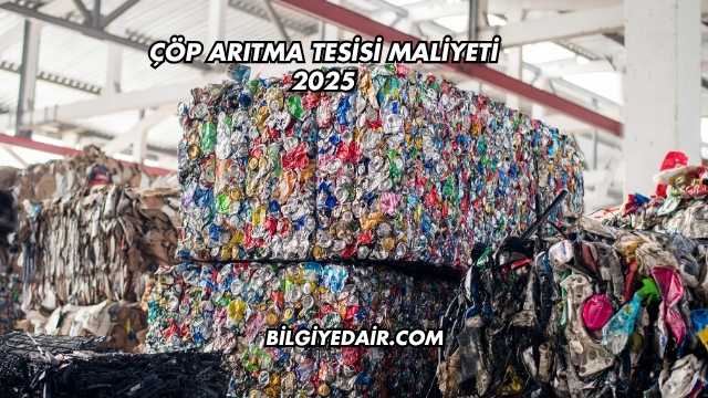 Çöp Arıtma Tesisi Maliyeti 2025