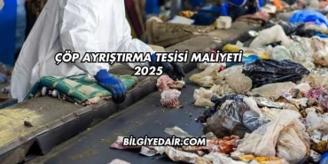 Çöp Ayrıştırma Tesisi Maliyeti 2025