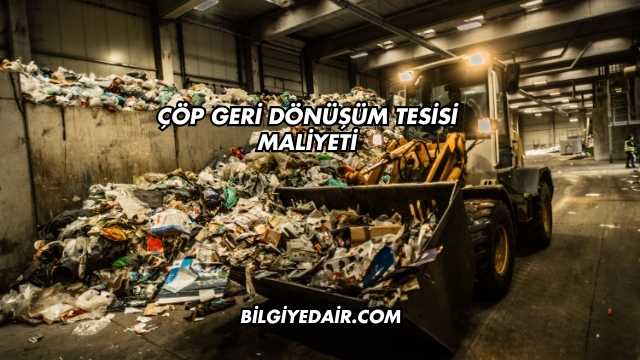Çöp Geri Dönüşüm Tesisi Maliyeti