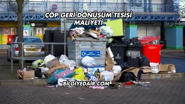 Çöp Geri Dönüşüm Tesisi Maliyeti